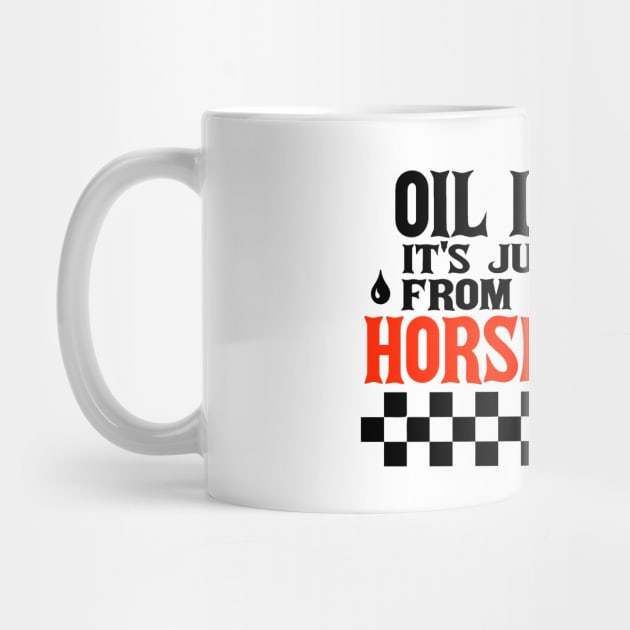 Oil Leak HorsePower Sweat funny mechanic diesel gasoline cars lovers by A Comic Wizard